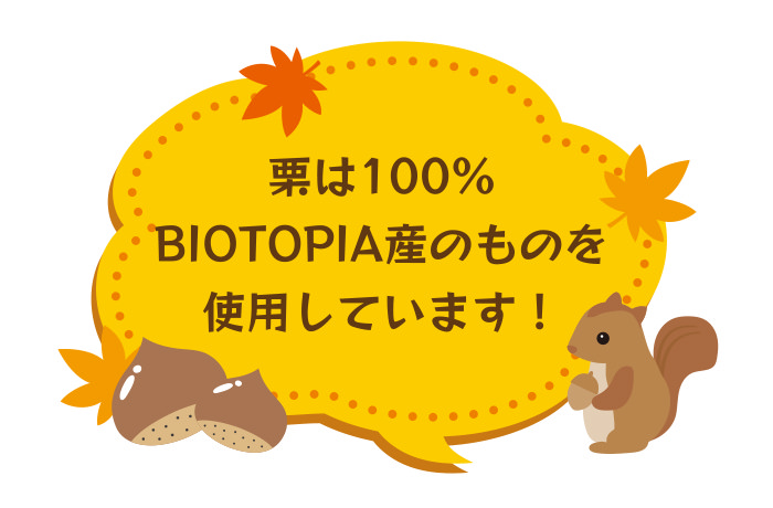 栗は100%BIOTOPIA産のものを使用しています!