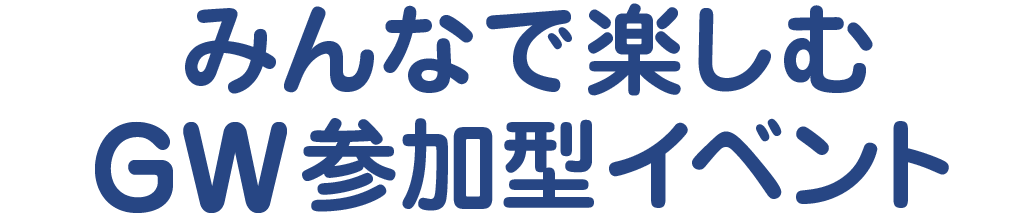 みんなで楽しむGW参加型イベント