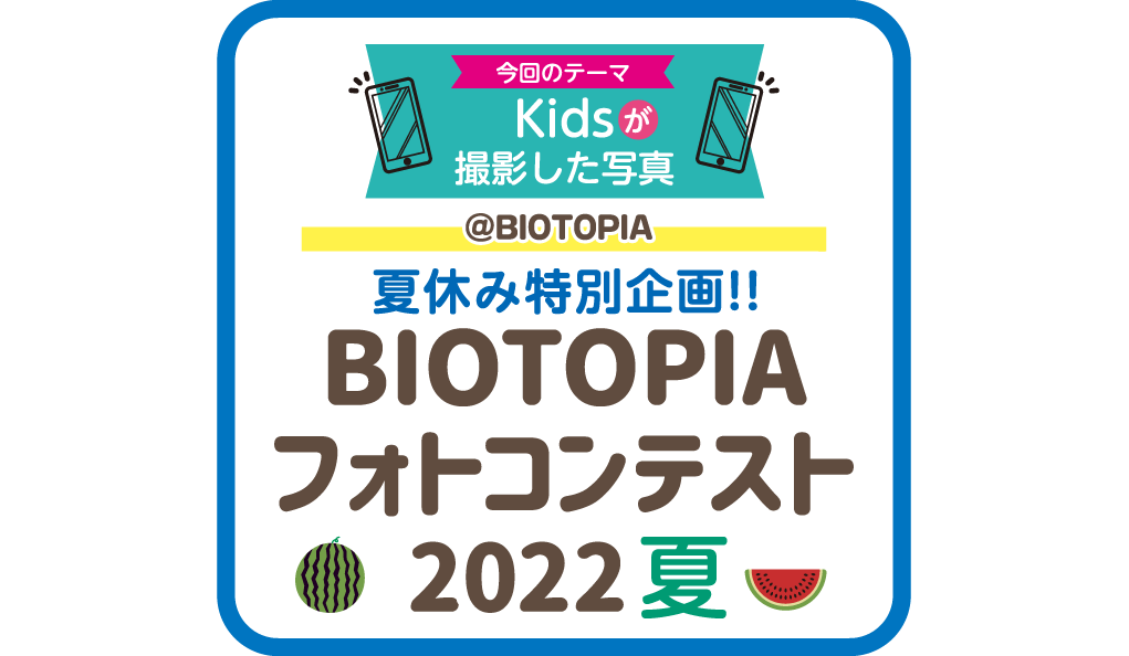 BIOTOPIA フォトコンテスト2022夏